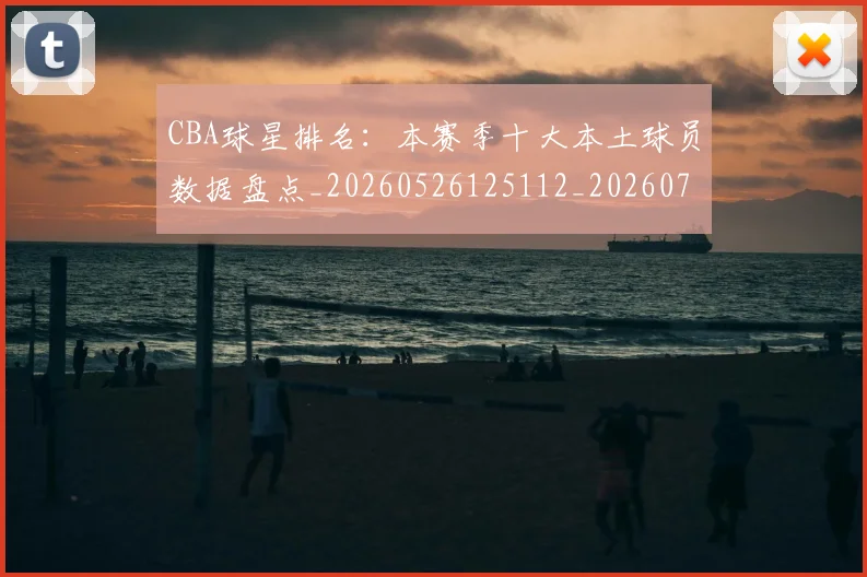 CBA球星排名:本赛季十大本土球员数据盘点_20260526125112_20260701211607