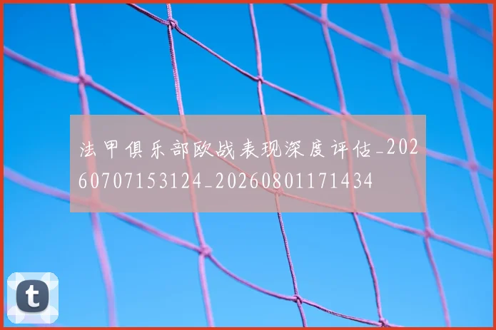 法甲俱乐部欧战表现深度评估_20260707153124_20260801171434