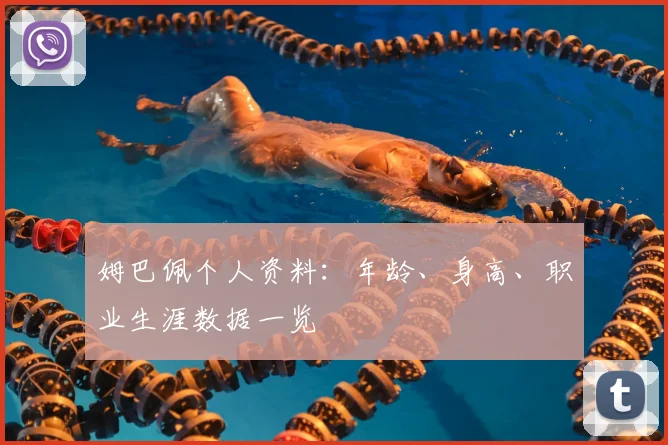 姆巴佩个人资料：年龄、身高、职业生涯数据一览