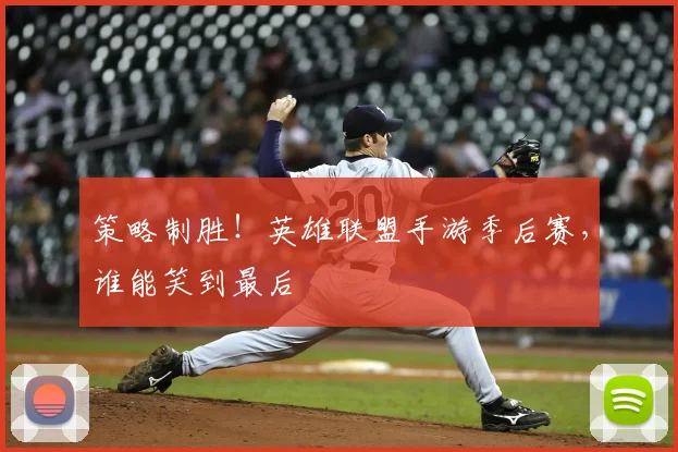 策略制胜！英雄联盟手游季后赛，谁能笑到最后
