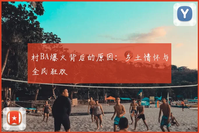 村BA爆火背后的原因:乡土情怀与全民狂欢